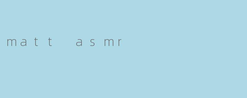 matt asmr
